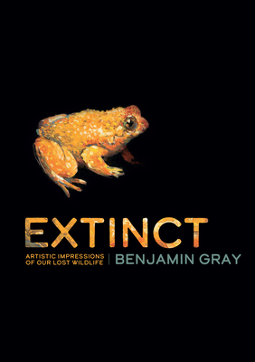 Coperta cărții 'Extinct: Artistic Impressions of Our Lost Wildlife - Benjamin Gray'