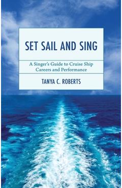 Coperta cărții 'Set Sail and Sing: A Singer's Guide to Cruise Ship Careers and Performance - Tanya C. Roberts'