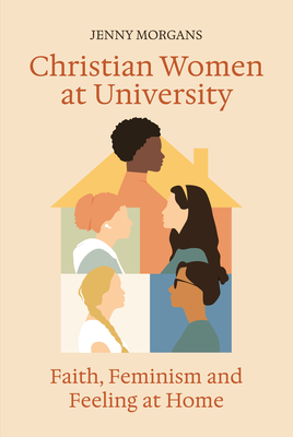 Coperta cărții 'Christian Women at University: Faith, Feminism and Feeling at Home - Jenny Morgans'
