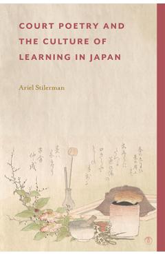 Coperta cărții 'Court Poetry and the Culture of Learning in Japan - Ariel Stilerman'