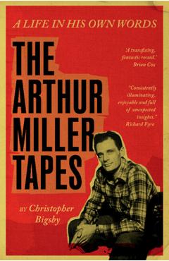 Coperta cărții 'The Arthur Miller Tapes: A Life in His Own Words - Christopher Bigsby'