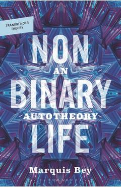 Coperta cărții 'Nonbinary Life: An Autotheory - Marquis Bey'