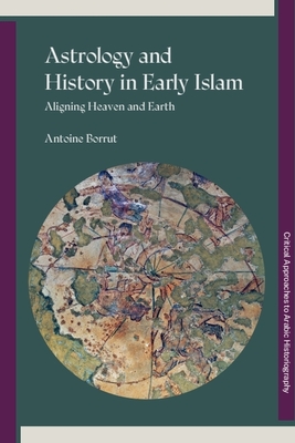 Coperta cărții 'Astrology and History in Early Islam: Aligning Heaven and Earth - Antoine Borrut'