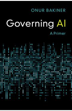 Coperta cărții 'Governing AI: A Primer - Onur Bakiner'