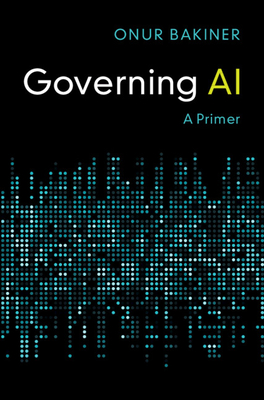 Coperta cărții 'Governing AI: A Primer - Onur Bakiner'