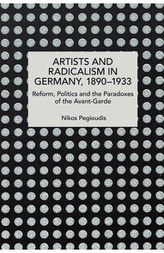Coperta cărții 'Artists and Radicalism in Germany, 1890-1933 - Nikos Pegioudis'