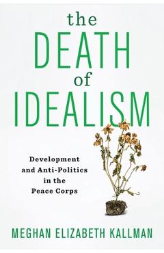 Coperta cărții 'The Death of Idealism: Development and Anti-Politics in the Peace Corps - Meghan Elizabeth Kallman'
