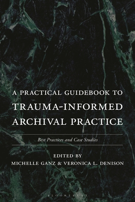 Coperta cărții 'A Practical Guidebook to Trauma-Informed Archival Practice: Best Practices and Case Studies - Michelle Ganz'
