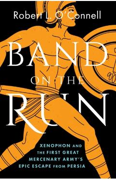 Coperta cărții 'Band on the Run: Xenophon and the First Great Mercenary Army's Epic Escape from Persia - Robert L. O'connell'