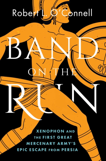 Coperta cărții 'Band on the Run: Xenophon and the First Great Mercenary Army's Epic Escape from Persia - Robert L. O'connell'