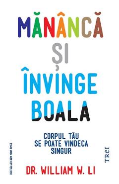 Coperta cărții 'Mănâncă și învinge boala - William W. Li'