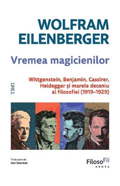 Coperta cărții 'Vremea magicienilor. Wittgenstein, Benjamin, Cassirer, Heidegger și marele deceniu al filosofiei (1919-1929) - Wolfram'