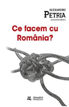 Coperta cărții 'Ce facem cu România? - Alexandru Petria'