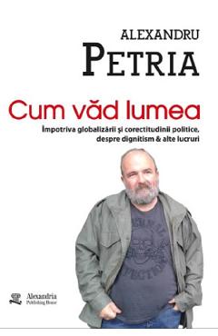 Coperta cărții 'Cum văd lumea - Alexandru Petria'