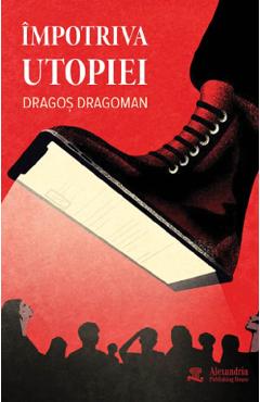 Coperta cărții 'Împotriva utopiei - Dragos Dragoman'
