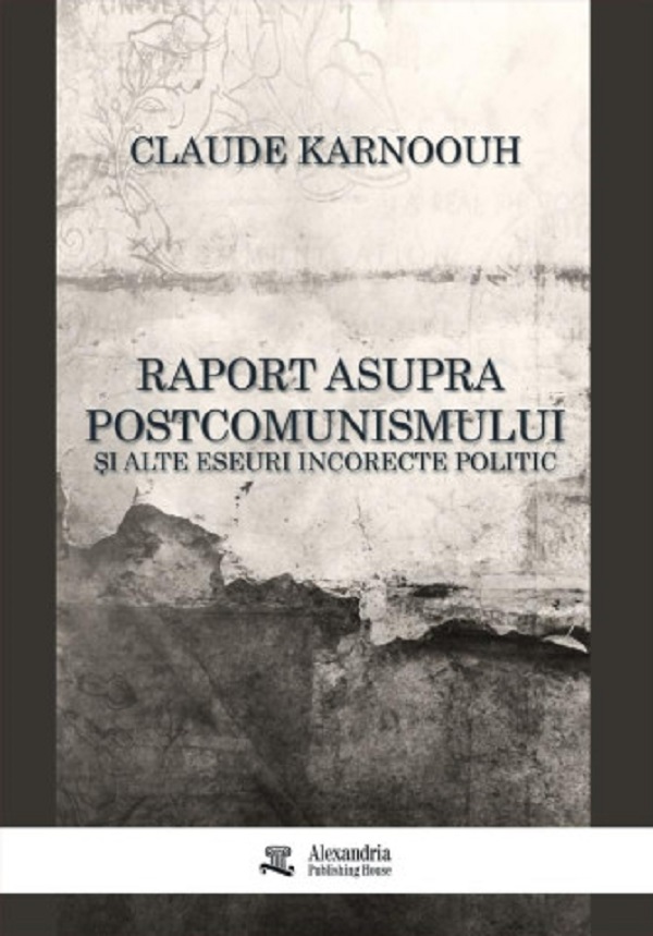 Coperta cărții 'Raport asupra postcomunismului și alte eseuri incorecte politic - Claude Karnoouh'