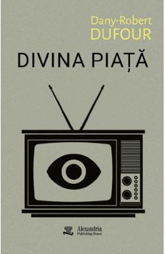 Coperta cărții 'Divina piață - Dany-Robert Dufour'