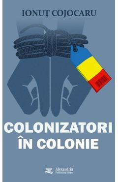 Coperta cărții 'Colonizatori în colonie - Ionuț Cojocaru'