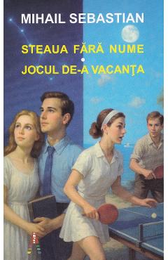 Coperta cărții 'Steaua fără nume. Jocul de-a vacanța - Mihail Sebastian'
