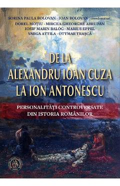 Coperta cărții 'De la Alexandru Ioan Cuza la Ion Antonescu - Sorina Paula Bolovan, Ioan Bolovan, Mircea-Gheorghe Abrudan, Iosif-Marin'