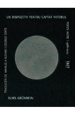 Coperta cărții 'Un dispozitiv pentru captat viitorul. Poezii alese 1988-2022 - Durs Grünbein'