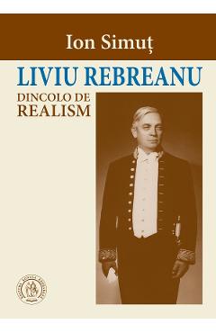 Coperta cărții 'Liviu Rebreanu. Dincolo de realism - Ion Simuț'