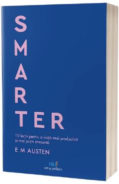 Coperta cărții 'Smarter. 10 lecții pentru o viață mai productivă și mai puțin stresantă - Emily M. Austen'