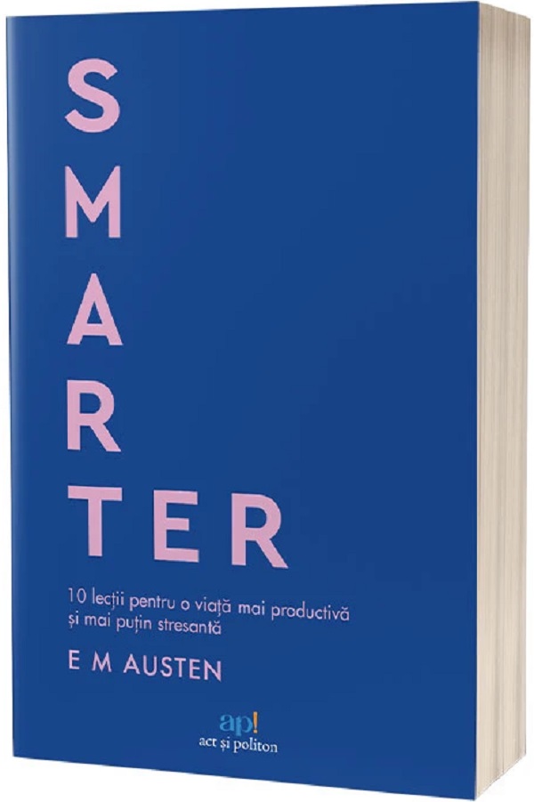 Coperta cărții 'Smarter. 10 lecții pentru o viață mai productivă și mai puțin stresantă - Emily M. Austen'