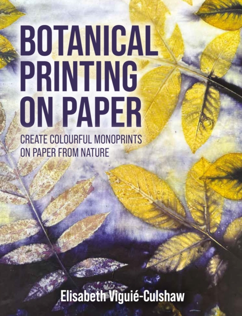 Coperta cărții 'Botanical Printing On Paper - Elisabeth Viguie - Culshaw'