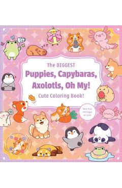 Coperta cărții 'Biggest Puppies, Capybaras, Axolotls, Oh My! Ultimate Cute Coloring Book! -'