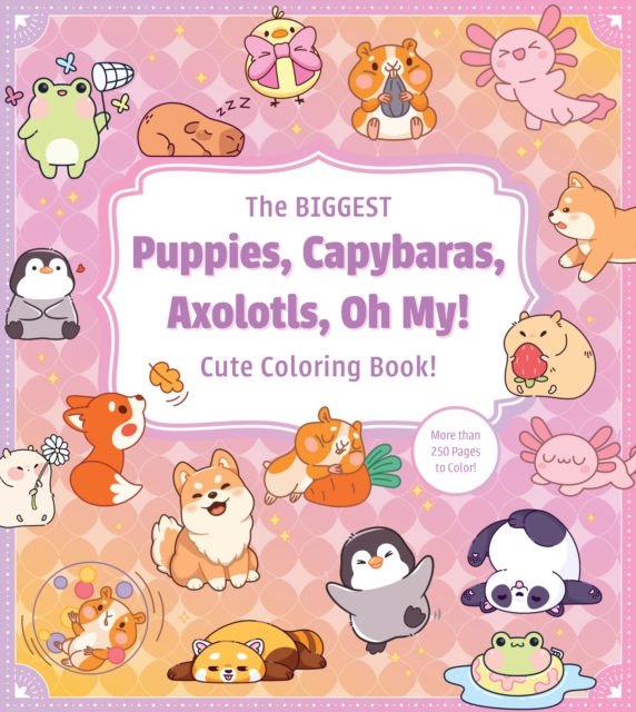 Coperta cărții 'Biggest Puppies, Capybaras, Axolotls, Oh My! Ultimate Cute Coloring Book! -'