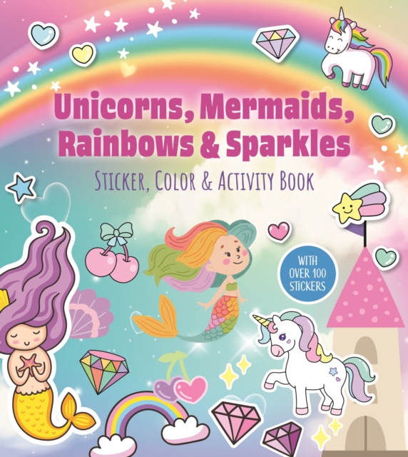 Coperta cărții 'Unicorns, Mermaids, Rainbows & Sparkles Sticker, Color & Activity Book -'