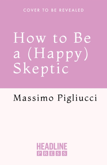 Coperta cărții 'How to Be a (Happy) Skeptic - Massimo Pigliucci'