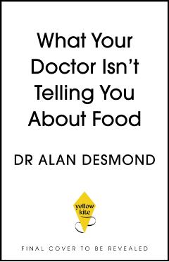 Coperta cărții 'What Your Doctor Isn't Telling You About Food - Dr Alan Desmond'