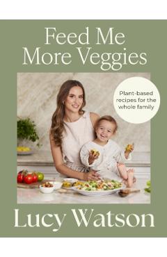 Coperta cărții 'Feed Me More Veggies - Lucy Watson'