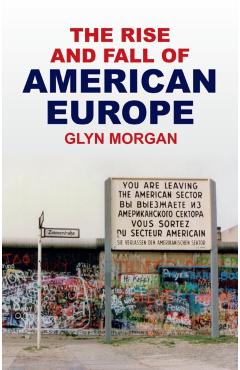 Coperta cărții 'Rise and Fall of American Europe - Glyn Morgan'