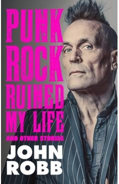 Coperta cărții 'Punk rock ruined my life - John Robb'