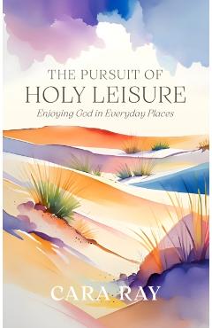Coperta cărții 'Pursuit of Holy Leisure - Cara Ray'