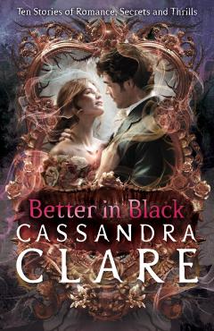 Coperta cărții 'Better in Black - Cassandra Clare'