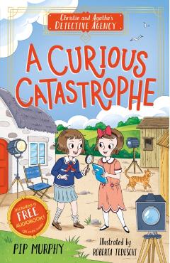 Christie and Agatha's Detective Agency: A Curious Catastrophe - Pip Murphy