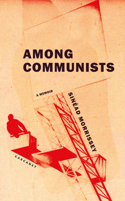 Coperta cărții 'Among Communists - Sinead Morrissey'