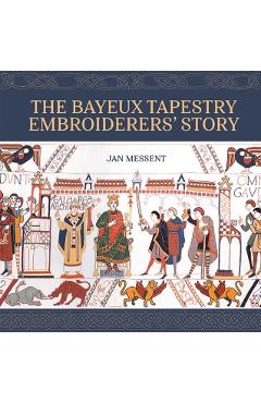 Coperta cărții 'Bayeux Tapestry Embroiderers’ Story - Jan Messent'