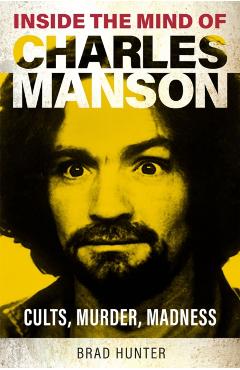 Coperta cărții 'Inside the Mind of Charles Manson - Brad Hunter'