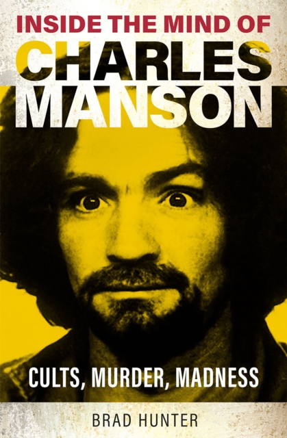 Coperta cărții 'Inside the Mind of Charles Manson - Brad Hunter'