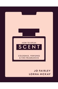 Coperta cărții 'How to Speak Scent - Josephine|mckay Fairley'