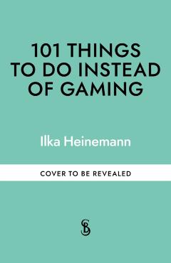 Coperta cărții '101 Things to Do Instead of Gaming - Ilka Heinemann'