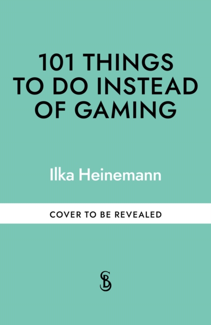 Coperta cărții '101 Things to Do Instead of Gaming - Ilka Heinemann'
