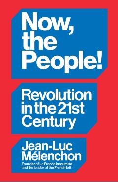 Coperta cărții 'Now, the People! Revolution in the Twenty-First Century - Jean-luc Melenchon'
