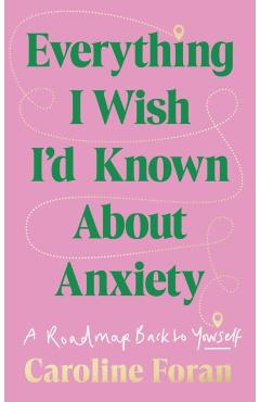 Coperta cărții 'Everything I Wish I'd Known About Anxiety - Caroline Foran'