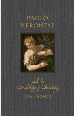 Coperta cărții 'Paolo Veronese and the Nobility of Painting - Tom Nichols'